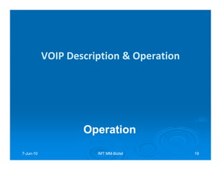 VOIP Description & Operation




                   Operation
7-Jun-10
  Jun-                IMT MM-Biztel
                          MM-             19
 