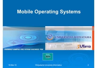 Mobile Operating Systems




                              Mobile
                              Future
                              2m30




18-Mar-10
18-Mar-           Widyatama University-Informatics
                            University-              2
 