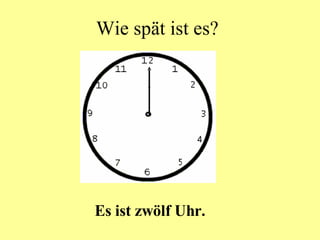 Wie spät ist es? Es ist zwölf Uhr.  