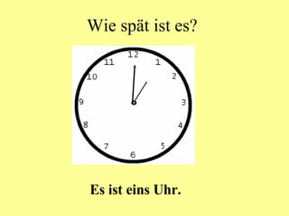 Wie spät ist es? Es ist eins Uhr.  