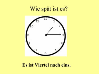 Wie spät ist es? Es ist Viertel nach eins.  