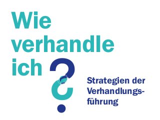 Wie
verhandle
ich Strategien der
Verhandlungs-
führung
 