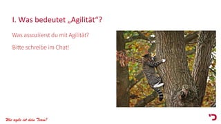 Wie agile ist dein Team?
I. Was bedeutet „Agilität“?
Was assoziierst du mit Agilität?
Bitte schreibe im Chat!
 