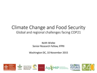 Climate Change and Food Security
Global and regional challenges facing COP21
Keith Wiebe
Senior Research Fellow, IFPRI
Washington DC, 10 November 2015
 