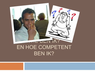 Wiebenik? En hoe competent benik? 