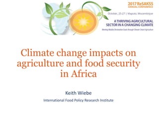 Climate change impacts on
agriculture and food security
in Africa
Keith Wiebe
International Food Policy Research Institute
 
