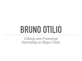 BRUNO OTILIO
Ciência sem Fronteiras
Internship at Mayo Clinic
 