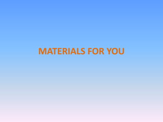 MATERIALS FOR YOU

 