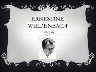 ERNESTINE
WIEDENBACH
   (1900-1998)
 