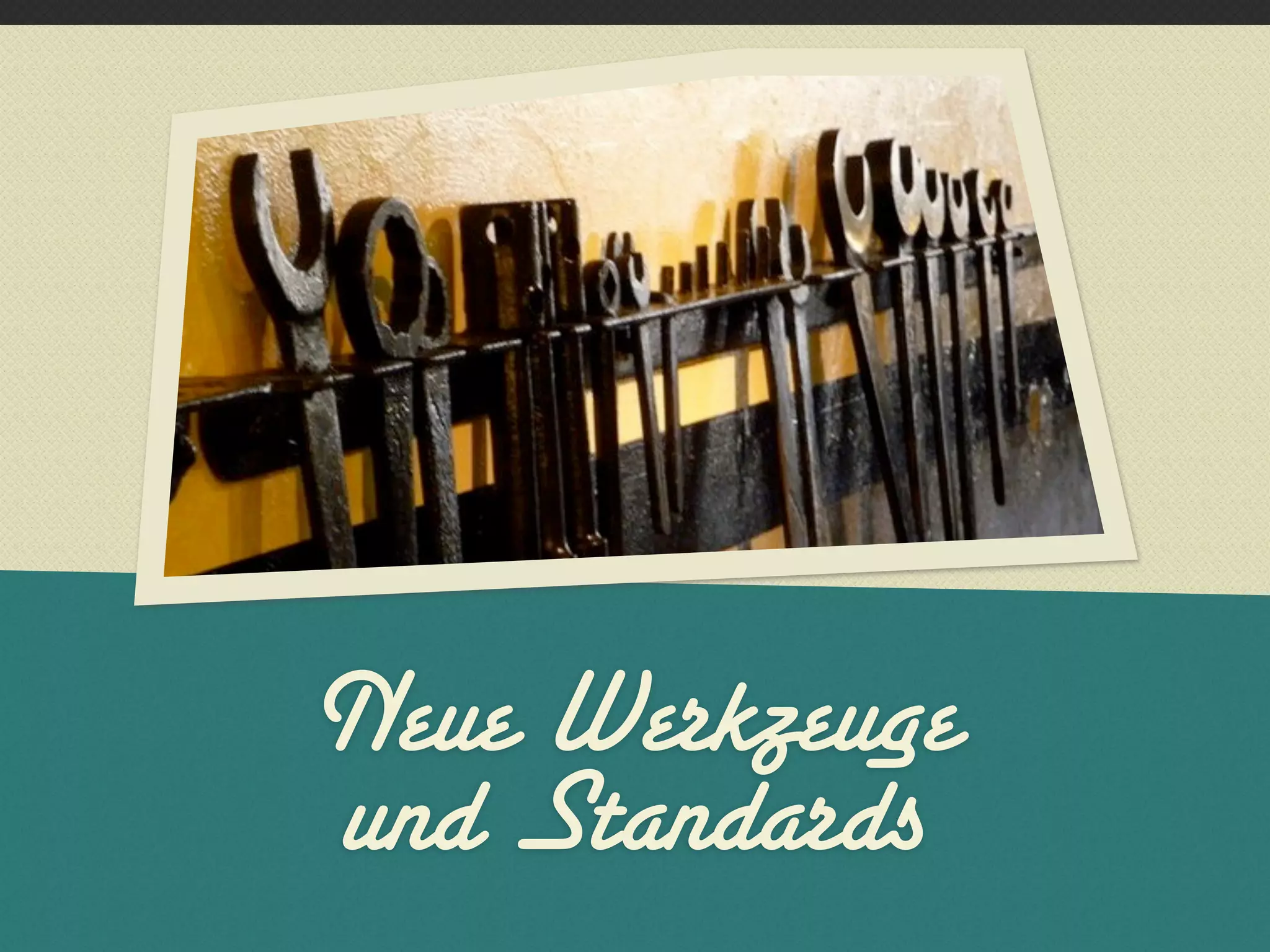 Neue Werkzeuge
und Standards
 