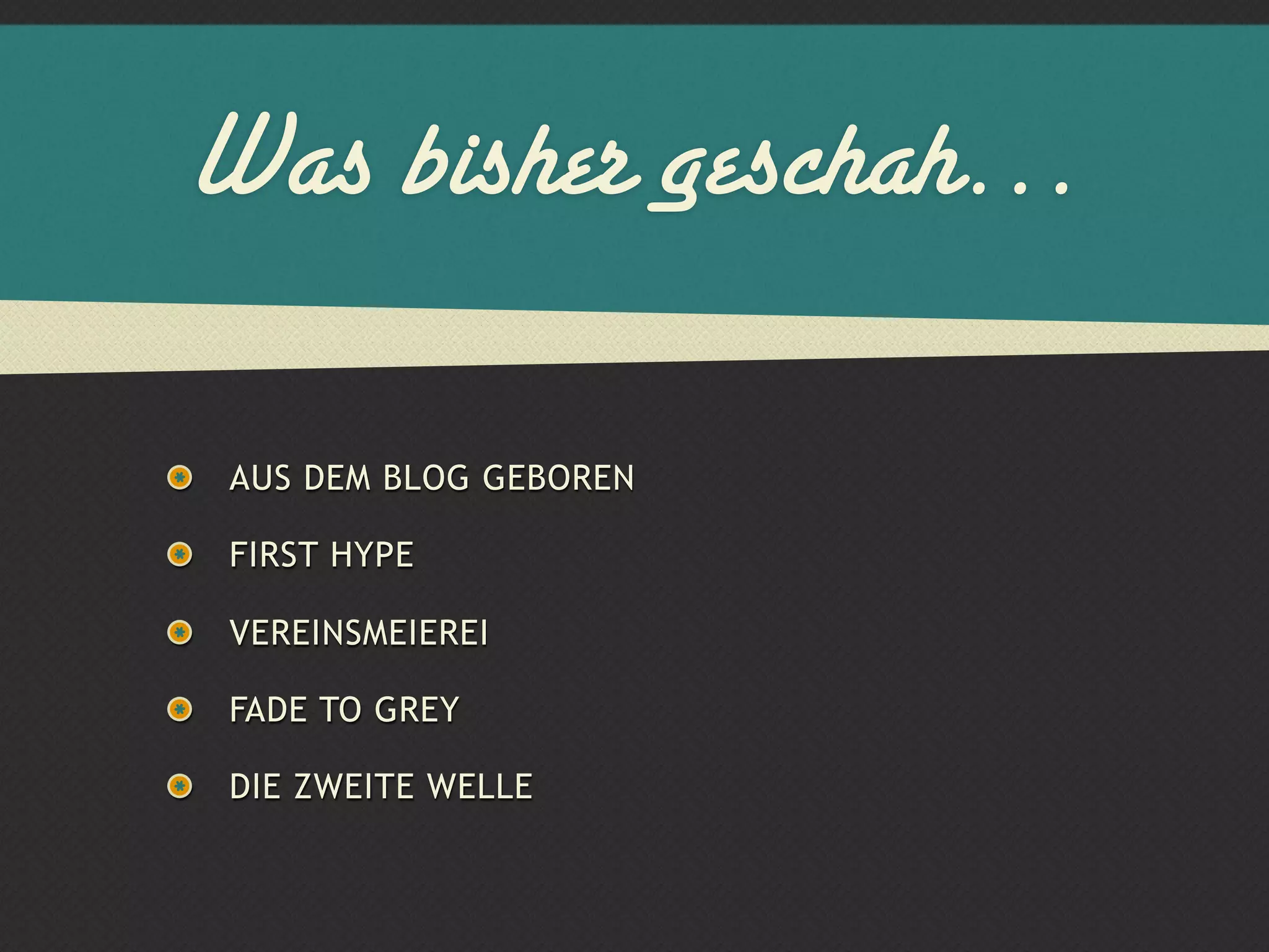 Was bisher geschah…

AUS DEM BLOG GEBOREN

FIRST HYPE

VEREINSMEIEREI

FADE TO GREY

DIE ZWEITE WELLE
 