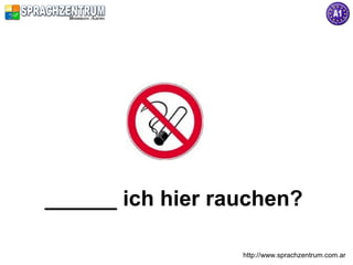 ______ ich hier rauchen?

                  http://www.sprachzentrum.com.ar
 
