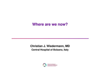 Where are we now?
Christian J. Wiedermann, MD
Central Hospital of Bolzano, Italy
 