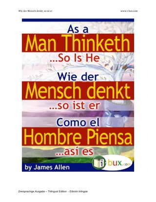 Wie	
  der	
  Mensch	
  denkt,	
  so	
  ist	
  er	
   	
   www.i-­‐bux.com	
  
Dreisprachige Ausgabe – Trilingual Edition - Edición trilingüe
	
  
 
