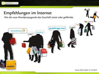 Empfehlungen im Internet
Wie die neue Mundpropaganda das Geschäft stützt oder gefährdet
Stores 2010, Berlin 27.10.2010
 