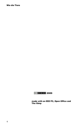 Wie die Tiere
 2009
made with an EEE PC, Open Office and
The Gimp
4
 