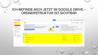 ICH BEFINDE MICH JETZT IM GOOGLE DRIVE –
ORDNERSTRUKTUR IST SICHTBAR

 