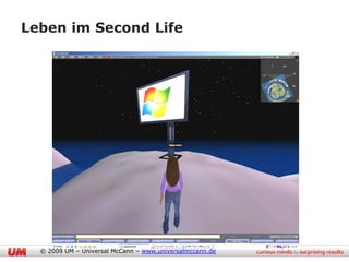 Leben im Second Life




                                         24
  © 2009 UM – Universal McCann – www.universalmccann.de
 