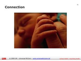 53

Connection




  © 2009 UM – Universal McCann – www.universalmccann.de
 