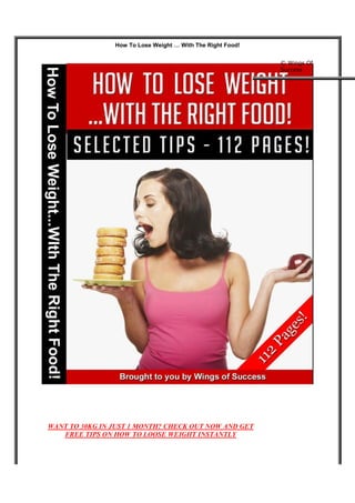 How To Lose Weight … With The Right Food!
WANT TO 30KG IN JUST 1 MONTH? CHECK OUT NOW AND GET
FREE TIPS ON HOW TO LOOSE WEIGHT INSTANTLY
© Wings Of
Success
 