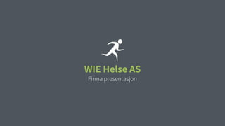 WIE Helse AS
Firma presentasjon
 