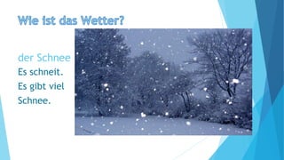 der Schnee
Es schneit.
Es gibt viel
Schnee.