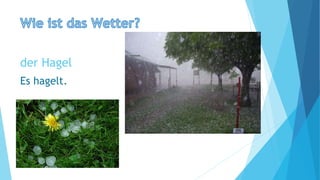 der Hagel
Es hagelt.