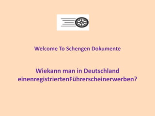 Welcome To Schengen Dokumente
Wiekann man in Deutschland
einenregistriertenFührerscheinerwerben?
 
