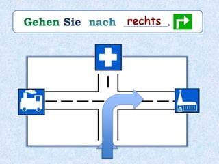 Gehen Sie nach ________.rechts
 