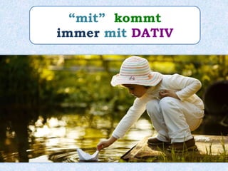 “mit” kommt
immer mit DATIV
 