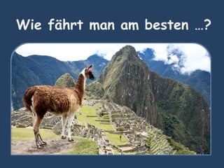 Wie fährt man am besten …?
 