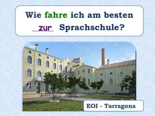 Wie fahre ich am besten
_____ Sprachschule?zur
EOI - Tarragona
 