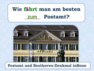 Wie fährt man am besten
______ Postamt?zum
Postamt und Beethoven-Denkmal inBonn
 