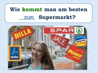 Wie kommt man am besten
______ Supermarkt?zum
 