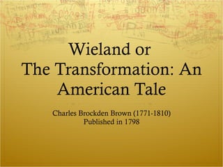 Wieland or  The Transformation: An American Tale Charles Brockden Brown (1771-1810) Published in 1798 