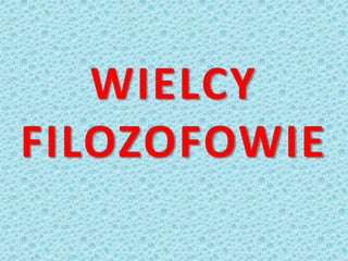 WIELCY
FILOZOFOWIE
 