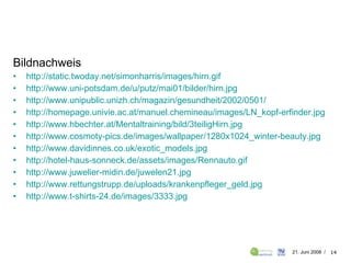 Bildnachweis http://static.twoday.net/simonharris/images/hirn.gif http://www.uni-potsdam.de/u/putz/mai01/bilder/ hirn.jpg http://www.unipublic.unizh.ch/magazin/gesundheit/2002/0501/   http://homepage.univie.ac.at/manuel.chemineau/images/LN_kopf-erfinder.jpg   http:// www.hbechter.at /Mentaltraining/bild/3teiligHirn.jpg http://www.cosmoty-pics.de/images/wallpaper/1280x1024_winter-beauty.jpg http://www.davidinnes.co.uk/ exotic_models.jpg http://hotel-haus-sonneck.de/assets/images/Rennauto.gif   http://www.juwelier-midin.de/juwelen21.jpg http://www.rettungstrupp.de/uploads/ krankenpfleger_geld.jpg http://www.t-shirts-24.de/images/3333.jpg   