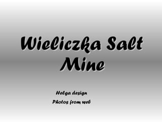 Wieliczka Salt Mine Helga design Photos from web 