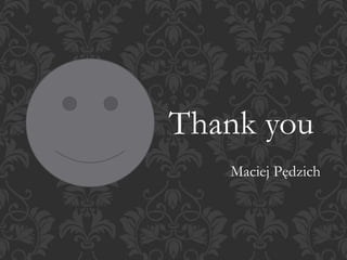 Thank you
Maciej Pędzich
 