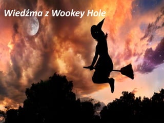 Wiedźma z Wookey Hole
 