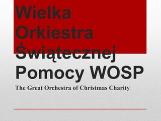 Wielka Orkiestra Świątecznej Pomocy WOSP The   Great Orchestra of Christmas Charity 
