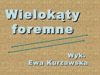 Wielokąty foremne Wyk.  Ewa Kurzawska 