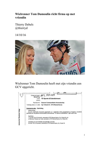 Wielrenner Tom Dumoulin richt firma op met
vriendin
Thierry Debels
@thierryd
14/10/16
Wielrenner Tom Dumoulin heeft met zijn vriendin een
GCV opgericht.
1
 