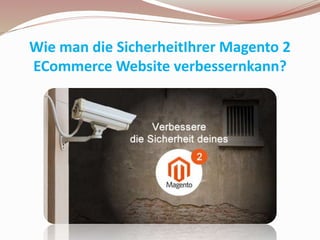 Wie man die SicherheitIhrer Magento 2
ECommerce Website verbessernkann?
 