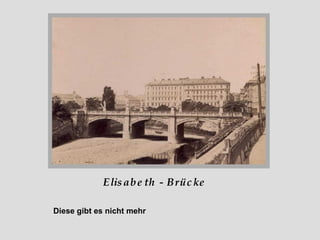 Elisabeth - Brücke Diese gibt es nicht mehr 