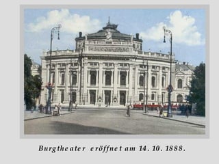 Burgtheater  eröffnet am 14. 10. 1888. 