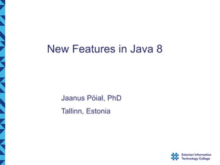 New Features in Java 8
Jaanus Pöial, PhD
Tallinn, Estonia
 