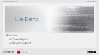 Bronze-Partner: Medien-Partner: Veranstalter:
SharePoint konferenz Wien 2015 New Way of Work
Live Demo
Aktenplan
• Archivwürdigkeit
• Aufbewahrungsfrist
 