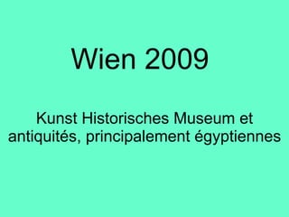 Wien 2009 Kunst Historisches Museum et antiquités, principalement égyptiennes 