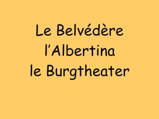 Le Belvédère l’Albertina le Burgtheater 